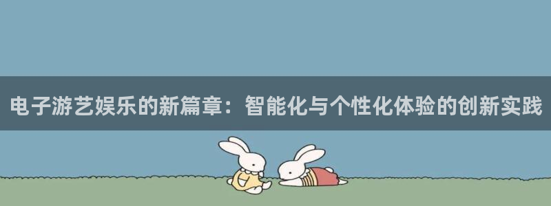 万向注册：电子游艺娱乐的新篇章：智能化与个性化体验的创新实践